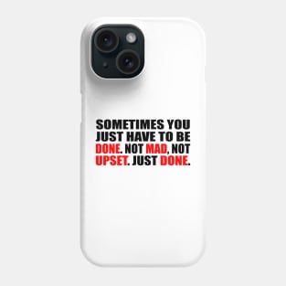 Sometimes you just have to be done. Not mad, Not upset. Just done Phone Case