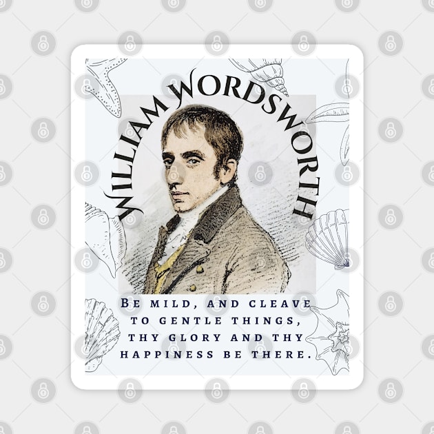 William Wordsworth portrait and  quote: Be mild, and cleave to gentle things, thy glory and thy happiness be there. Magnet by artbleed