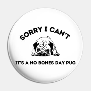 Sorry I Can’t It’s A No Bones Day Pug Pin