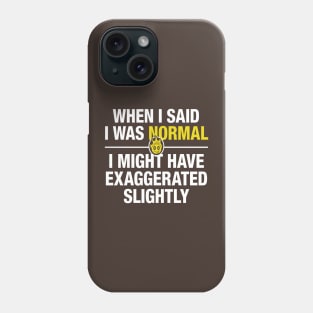 When I said I was normal 3 Phone Case