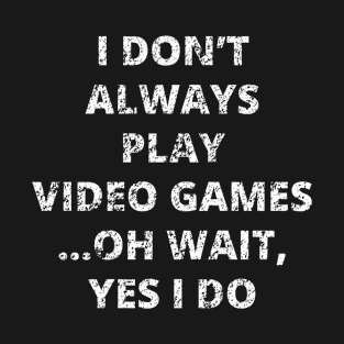 I Don't Always Play Video Games Merch T-Shirt