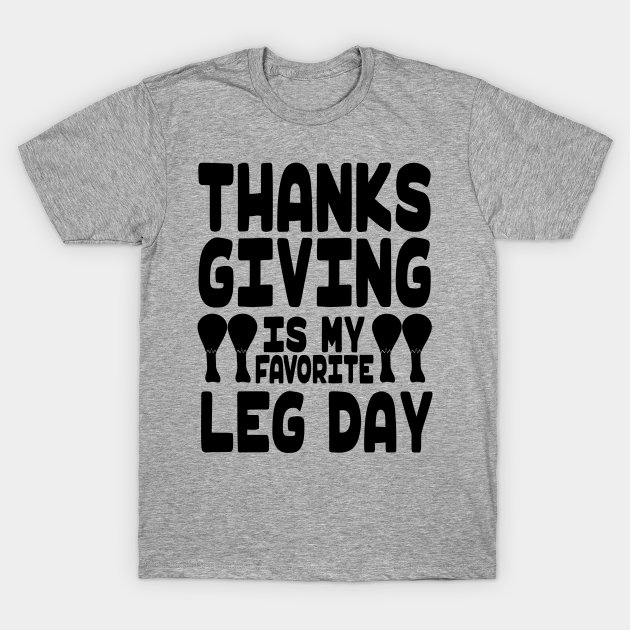 Discover Thanksgiving is My Favorite Leg Day - Funny Fitness - Thanksgiving Fitness - T-Shirt