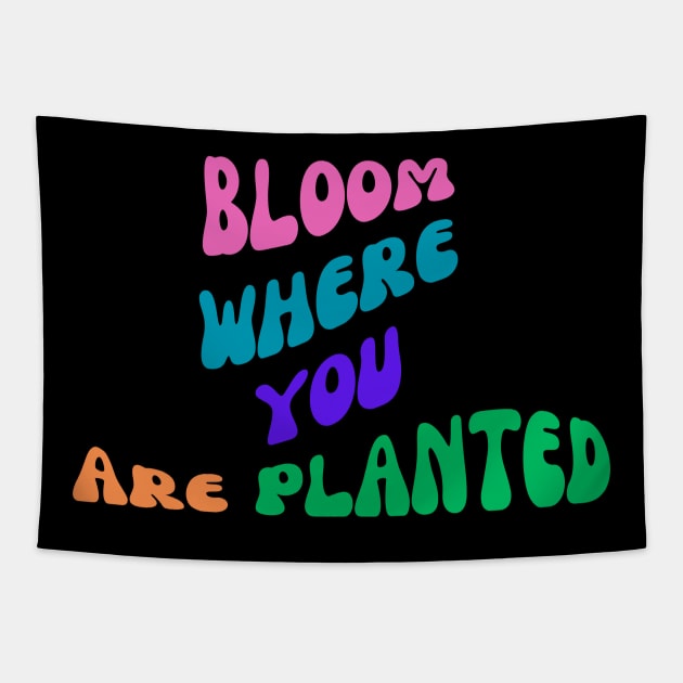 Bloom Where You Are Planted Tapestry by CreativeDesignStore