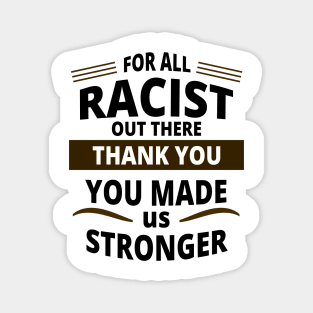 For All Racist Out There Thank You | You Made Us Stronger Magnet