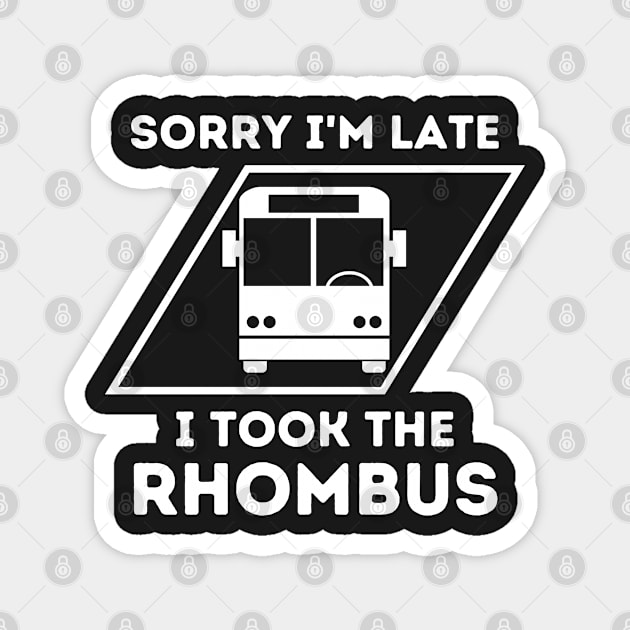 Sorry I'm Late I Took The Rhombus, Funny Math Teacher, Funny School Math Teacher Magnet by yass-art