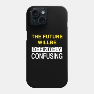 THE FUTURE WILLBE DEFINITELY CONFUSING Phone Case