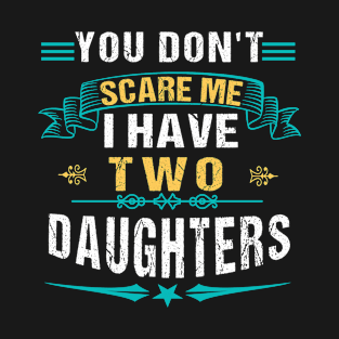 You Don't Scare Me I Have Two Daughters Gift for Dad Mom T-Shirt