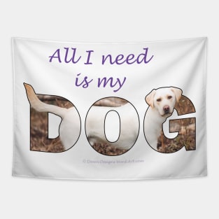 All I need is my dog - labrador retriever oil painting wordart Tapestry