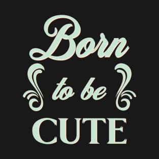 Born to Be Cute g T-Shirt