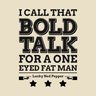 Bold Talk for a One Eyed Fat Man T-Shirt