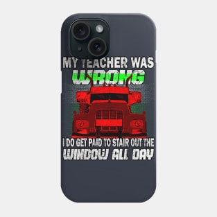 My Teacher Was Wrong I Do Get Paid... #Truckers Phone Case