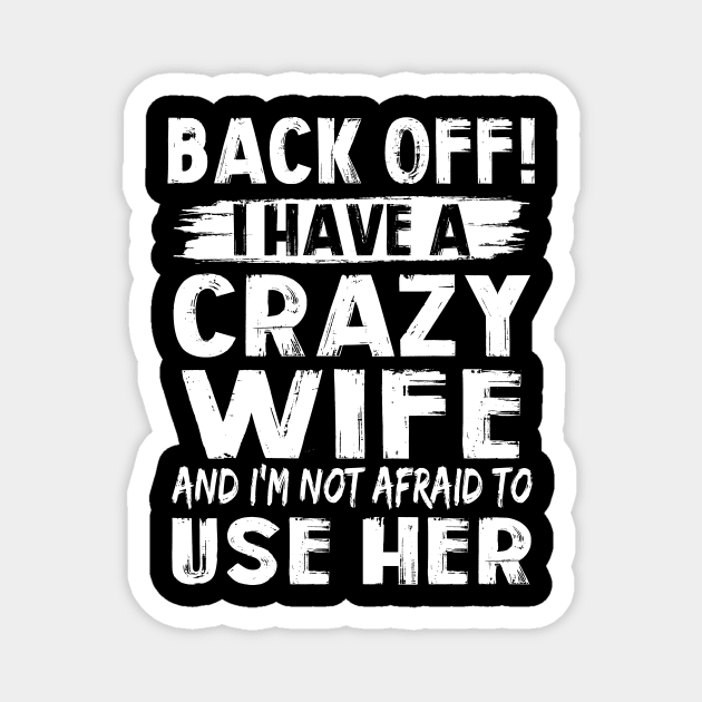 Back Off I Have A Crazy Wife And I'm Not Afraid To Use Her Funny Shirt Magnet by Krysta Clothing