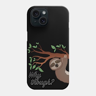 Why though sloth Phone Case