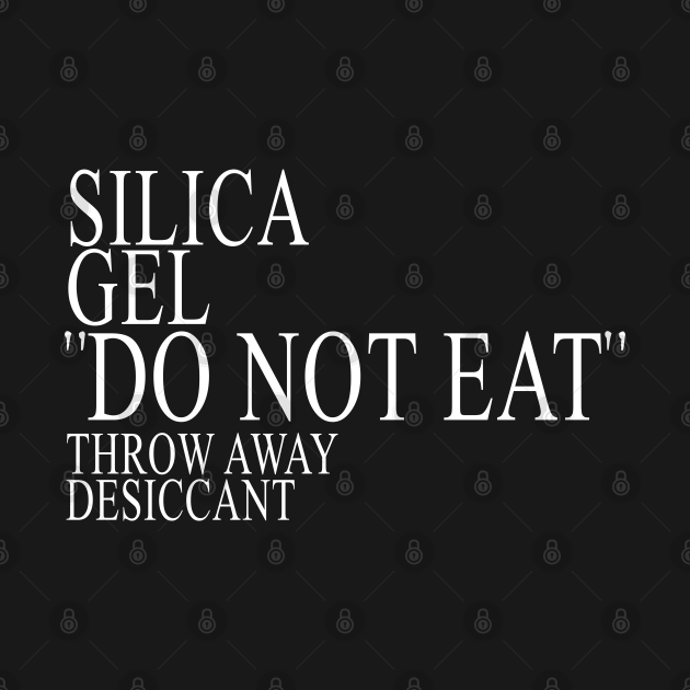 Silica Gel "DO NOT EAT" Silica Gel TShirt TeePublic
