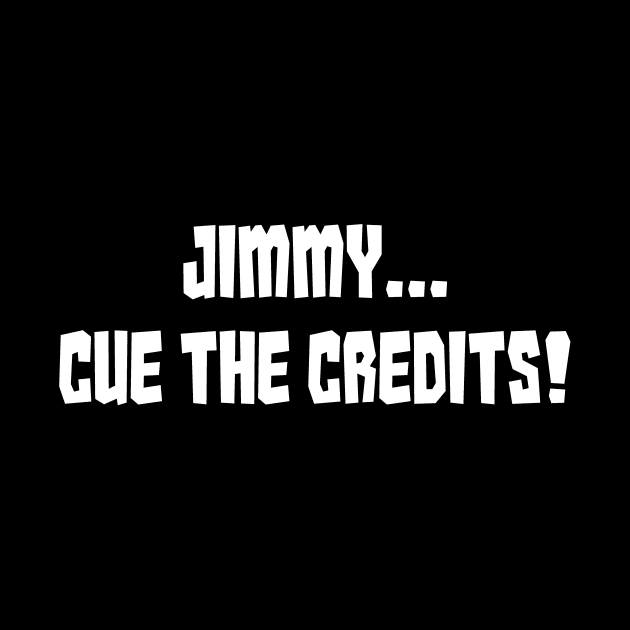 Jimmy...Cue the Credits! by The Monster Island Gift Shop