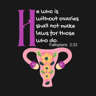 "He Who Is Without Ovaries Shall Not Make Laws For Those Who Do" Fillopians 2:22 T-Shirt