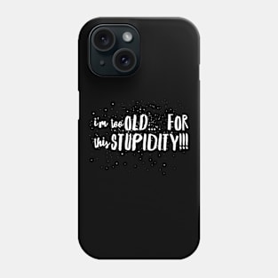 I'm To OLD...for this STUPIDITY!!! Phone Case