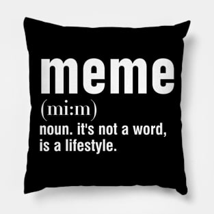meme noun. it's not a word, is a lifestyle. Pillow