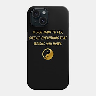 If You Want To Fly, Give Up Everything That Weighs You Down. Phone Case