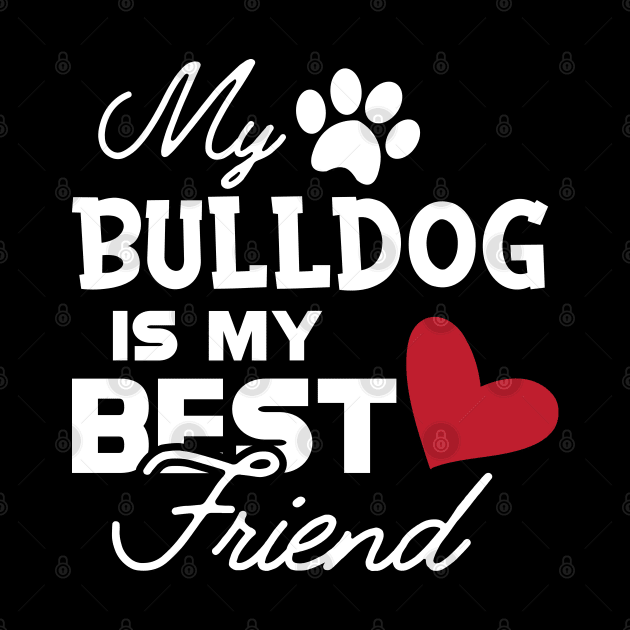 Bulldog - My bulldog is my best friend by KC Happy Shop