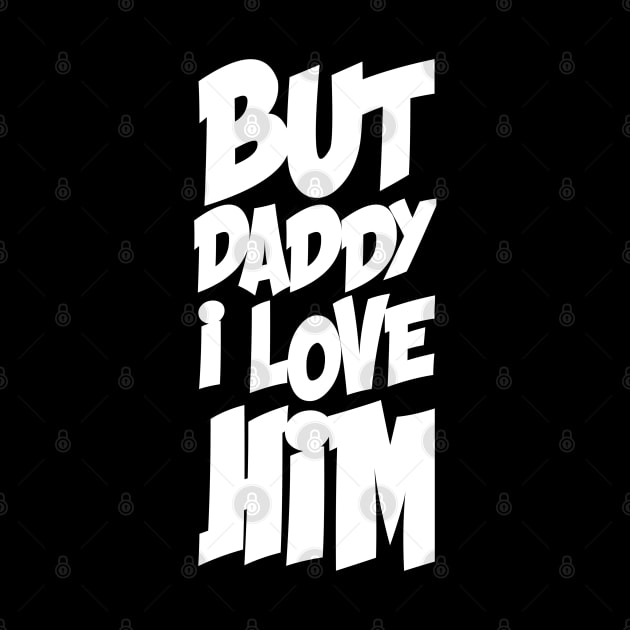 BUT DADDY I LOVE HIM by CanCreate