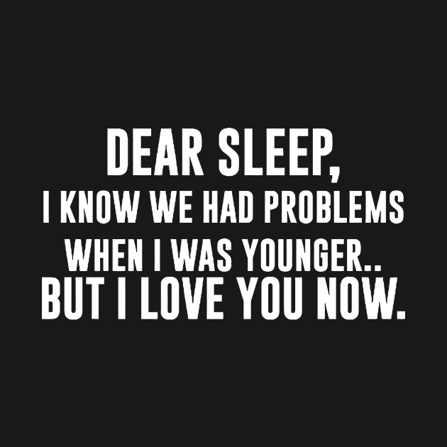 DEAR SLEEP, I know we had problems when i was younger. But I LOVE YOU NOW by Sigelgam31