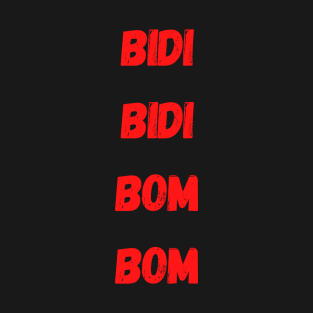 Bidi Bidi Bom Bom T-Shirt