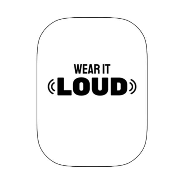 Wear It Loud by TimTeemTees