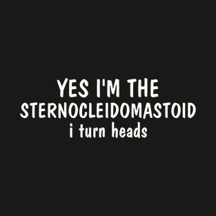 Yes I'm The Sternocleidomastoid, physical therapy, funny anatomy pun and joke T-Shirt