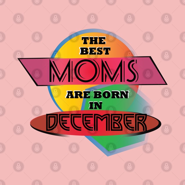 Best Moms are born in December T-Shirt Gift Idea by werdanepo