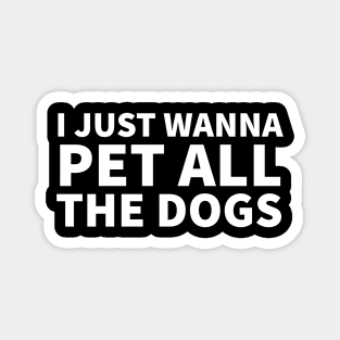 I Just Wanna Pet All the dogs Magnet