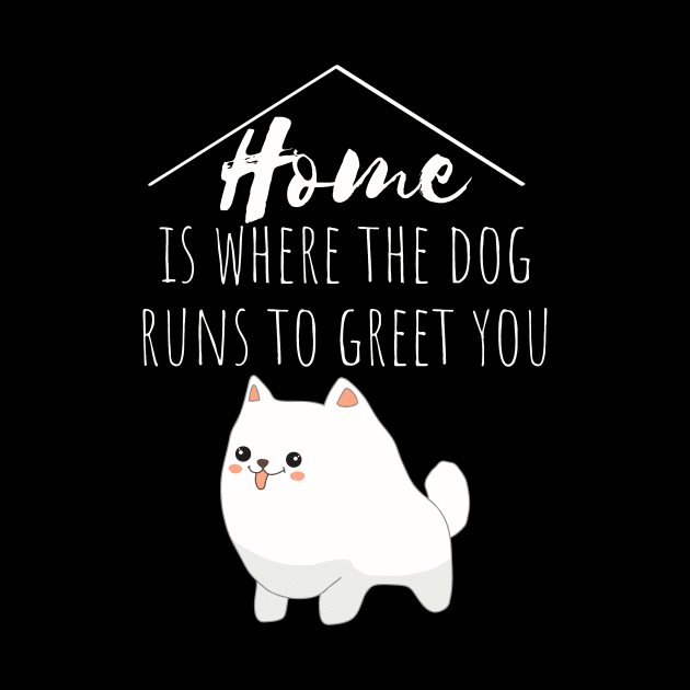 Home Is Where The Dog Runs To Greet You by My Tribe Apparel