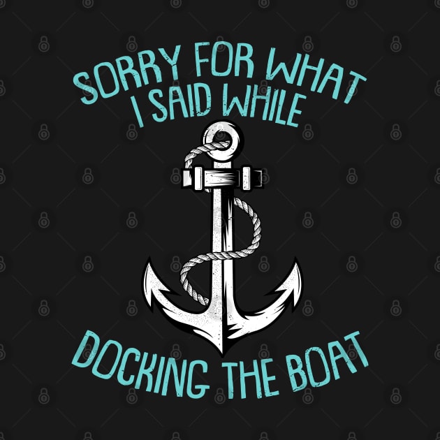 Sorry For What I Said While Docking The Boat Funny Boating Sayings by Donebe