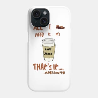 All I Need Is My Life Juice That's It...maybe a muffin Phone Case