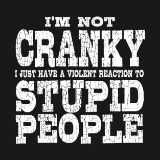 I'm Not Cranky I Just Have A Violent Reaction To Stupid People! T-Shirt