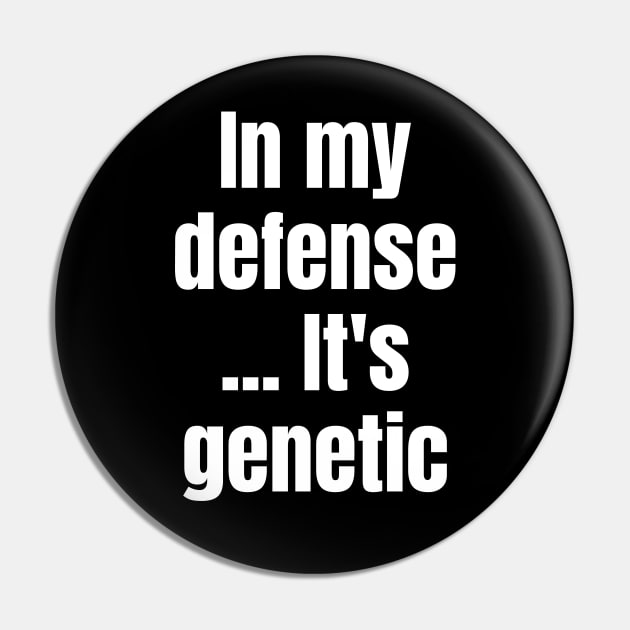 Blame It on Genetics: In My Defense... It's Genetic Pin by Spark of Geniuz