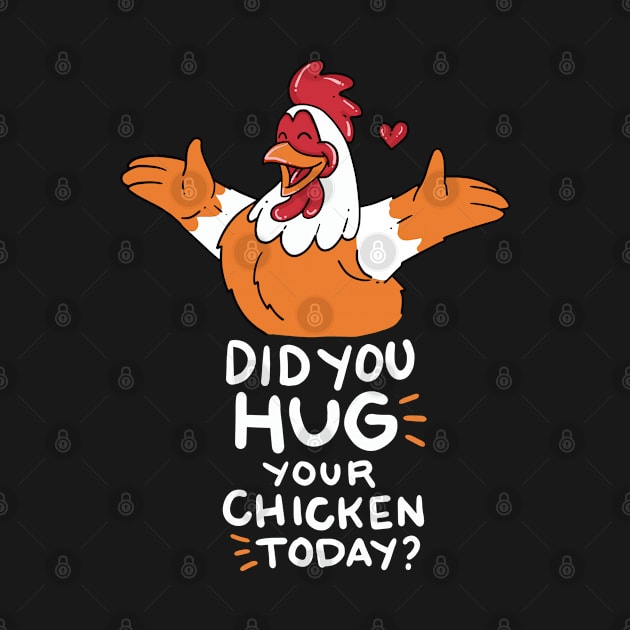 CHICK DID YOU HUG YOUR CHICKEN TODAY FUNNY FARMER T SHIRT by Coconil