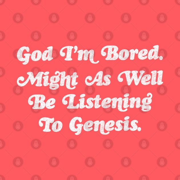 God I'm Bored ... Might As Well Be Listening To Genesis by DankFutura