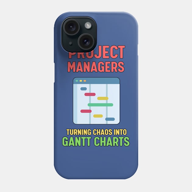 Project Managers: Turning Chaos into Gantt Charts | Funny | Development | Management Phone Case by octoplatypusclothing@gmail.com