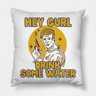 Hey Gurl, Drink Some Water Pillow
