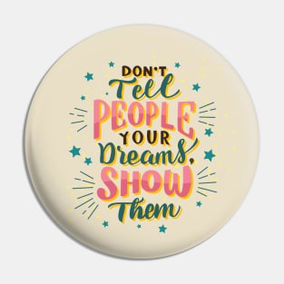 Don't tell people your dream show them Pin