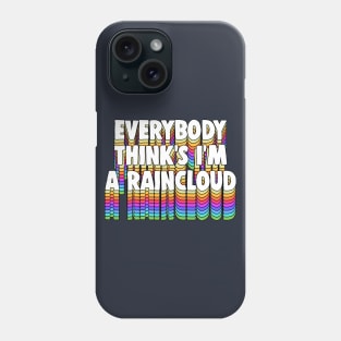 Everybody Thinks I’m a Raincloud / Typography Design Phone Case