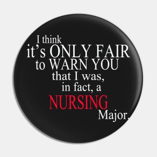 I Think It’s Only Fair To Warn You That I Was, In Fact, A Nursing Major Pin