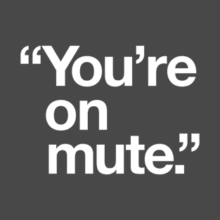 You're On Mute. T-Shirt