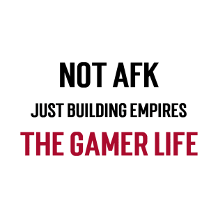 Not AFK, just building empires. The gamer life. T-Shirt