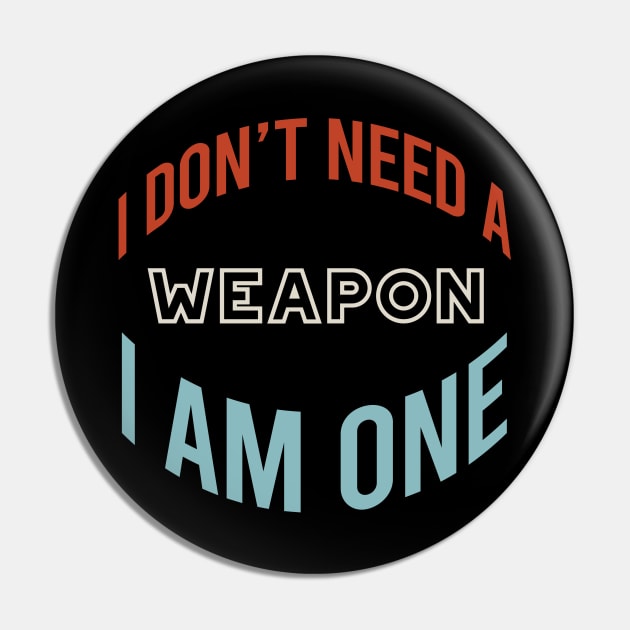 I Don't Need a Weapon I Am One Pin by whyitsme