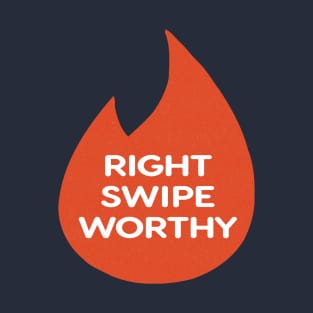 Right Swipe Worthy - Tinder T-Shirt