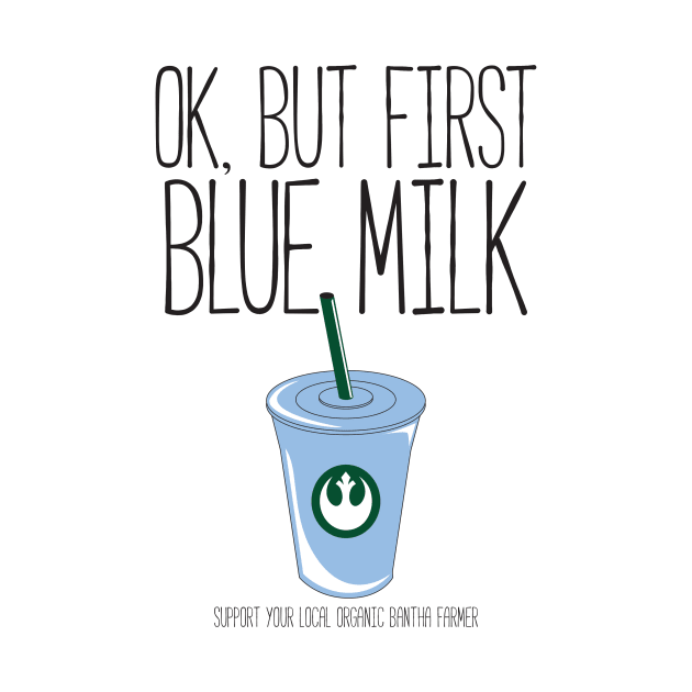 Ok, But First Blue Milk by beepboopbeepclothing