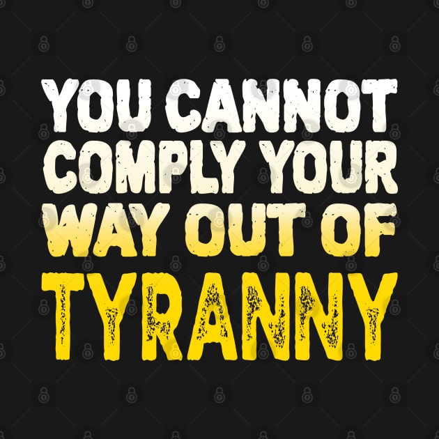 You Cannot Comply Your Way Out Of Tyranny, Political Quote, by Coralgb