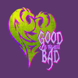 Good is Bad T-Shirt